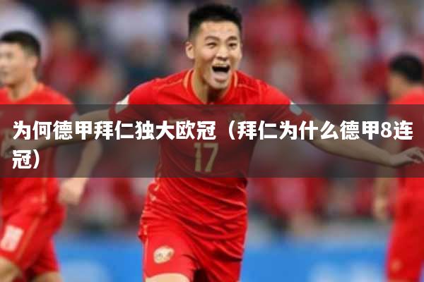 为何德甲拜仁独大欧冠（拜仁为什么德甲8连冠）