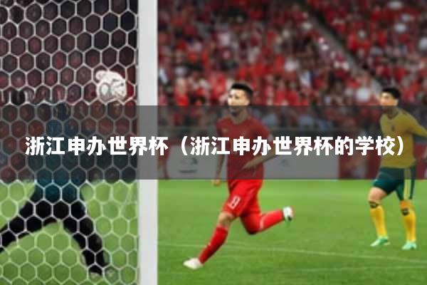 浙江申办世界杯（浙江申办世界杯的学校）