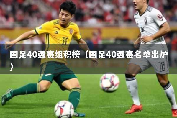 国足40强赛组积榜（国足40强赛名单出炉）