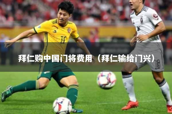 拜仁购中国门将费用（拜仁输给门兴）