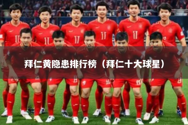 拜仁黄隐患排行榜（拜仁十大球星）