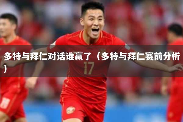 多特与拜仁对话谁赢了（多特与拜仁赛前分析）