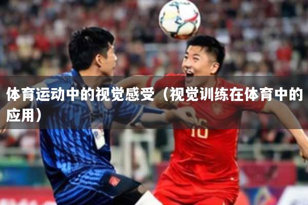体育运动中的视觉感受（视觉训练在体育中的应用）