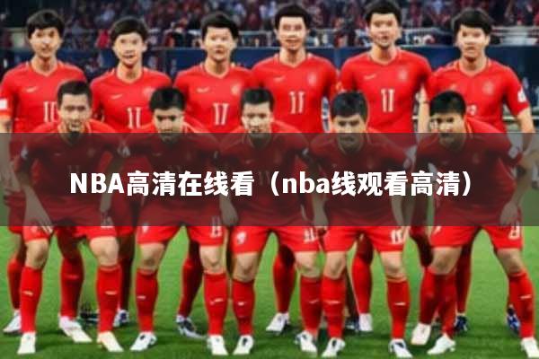 NBA高清在线看（nba线观看高清）