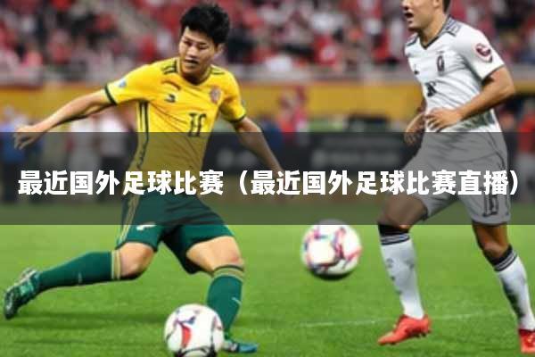 最近国外足球比赛（最近国外足球比赛直播）
