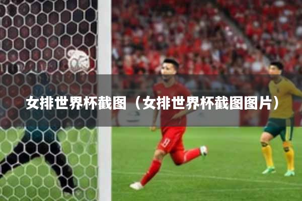 女排世界杯截图（女排世界杯截图图片）