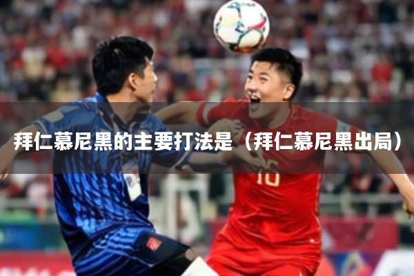 拜仁慕尼黑的主要打法是（拜仁慕尼黑出局）