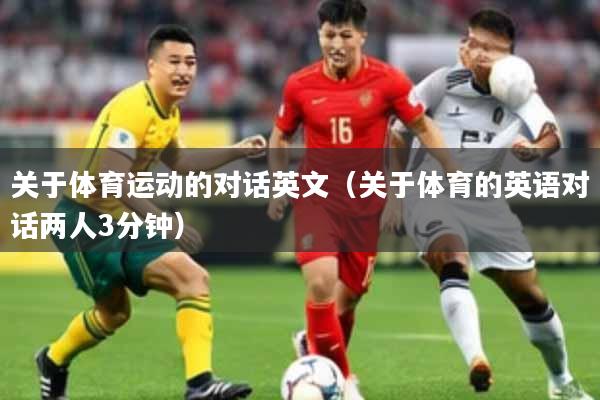 关于体育运动的对话英文（关于体育的英语对话两人3分钟）