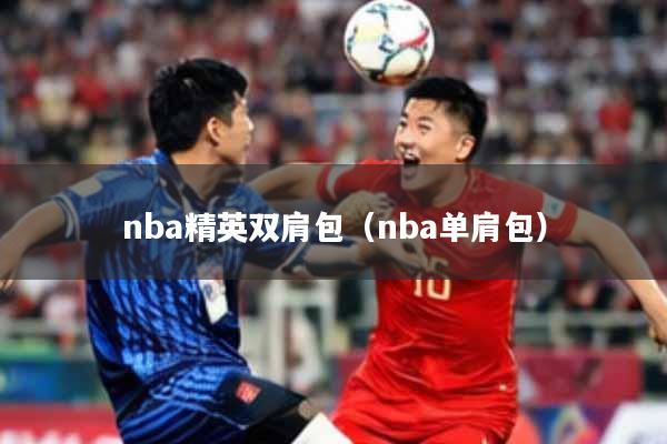 nba精英双肩包（nba单肩包）