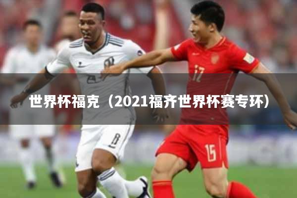 世界杯福克（2021福齐世界杯赛专环）