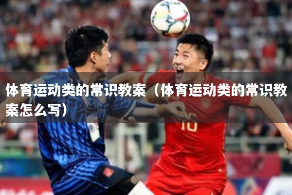 体育运动类的常识教案（体育运动类的常识教案怎么写）