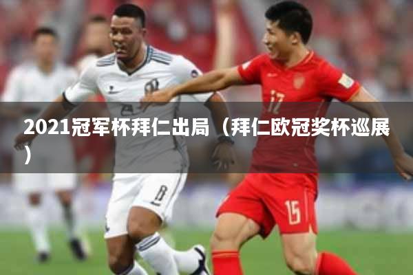 2021冠军杯拜仁出局（拜仁欧冠奖杯巡展）